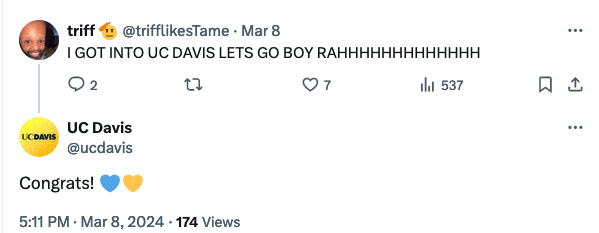 Tweet from user trifftlikestame saying 'I GOT INTO UC DAVIS LETS GO BOY RAHHHHHHHHHHHHHH' with 7 likes and 537 views. Reply tweet from UC Davis saying 'Congrats! 💙💛' with 174 views.
