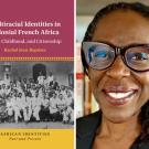 Rachel Jean-Baptiste headshot, UC CDavis faculty, and "Multiracial Identities in Colonial West Africa" book cover